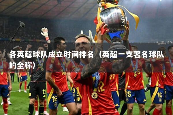 各英超球队成立时间排名（英超一支著名球队的全称）