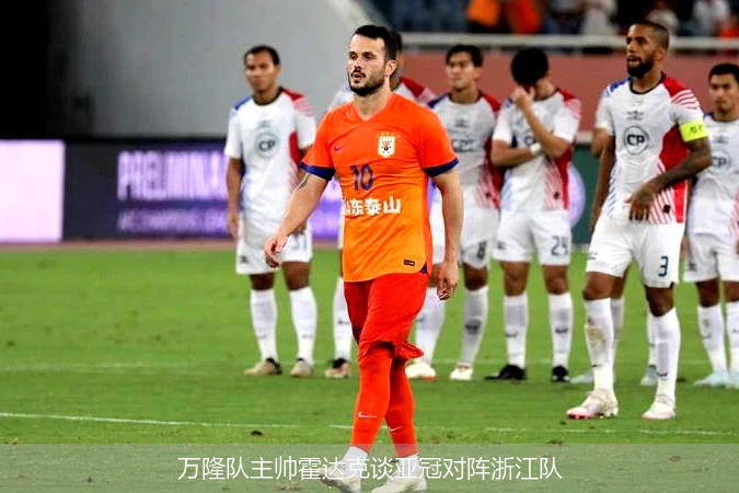 万隆队主帅霍达克谈亚冠对阵浙江队