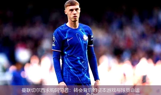 曼联切尔西求购阿劳若：转会背后的资本游戏与球员命运