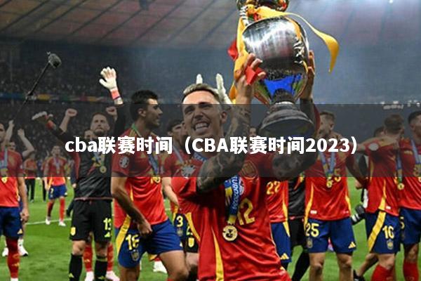 cba联赛时间（CBA联赛时间2023）