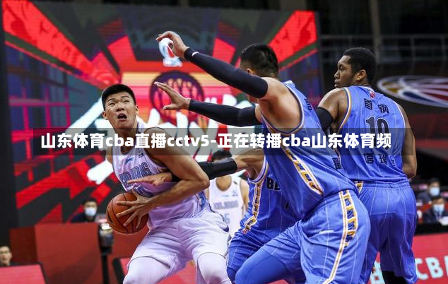 山东体育cba直播cctv5-正在转播cba山东体育频