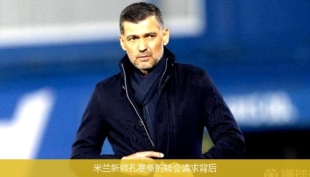 米兰新帅孔塞桑的转会请求背后