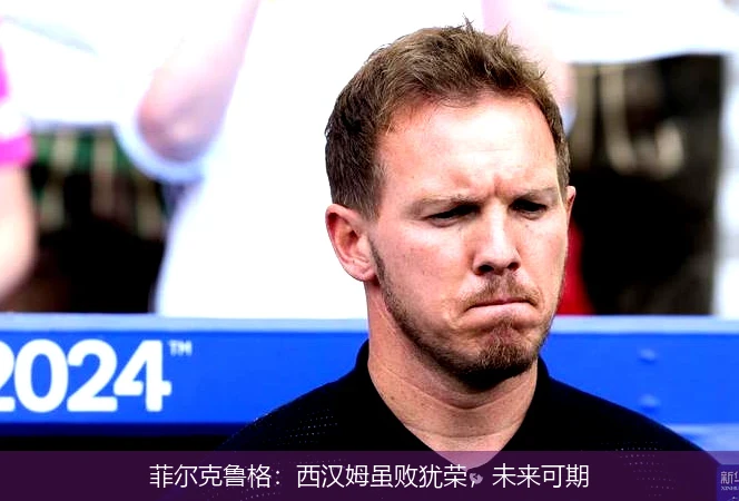 菲尔克鲁格:西汉姆虽败犹荣,未来可期