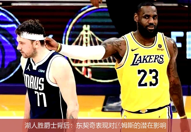 湖人胜爵士背后：东契奇表现对詹姆斯的潜在影响