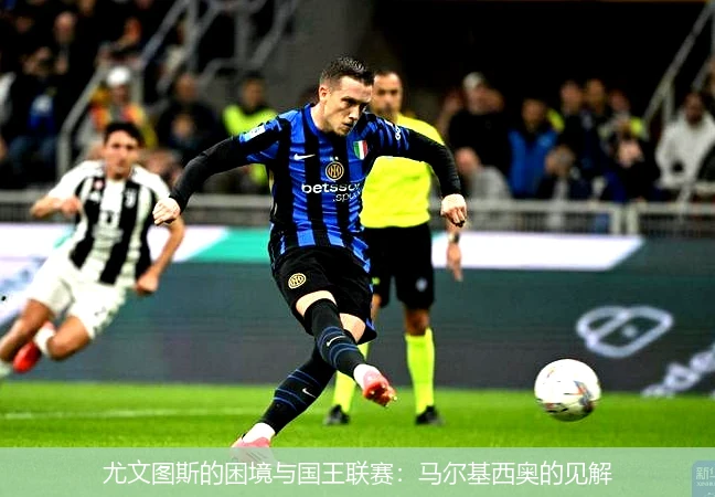 尤文图斯的困境与国王联赛:马尔基西奥的见解