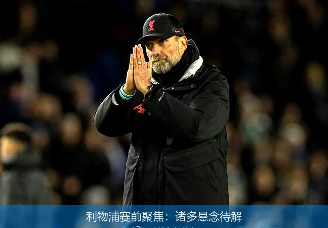利物浦赛前聚焦：诸多悬念待解
